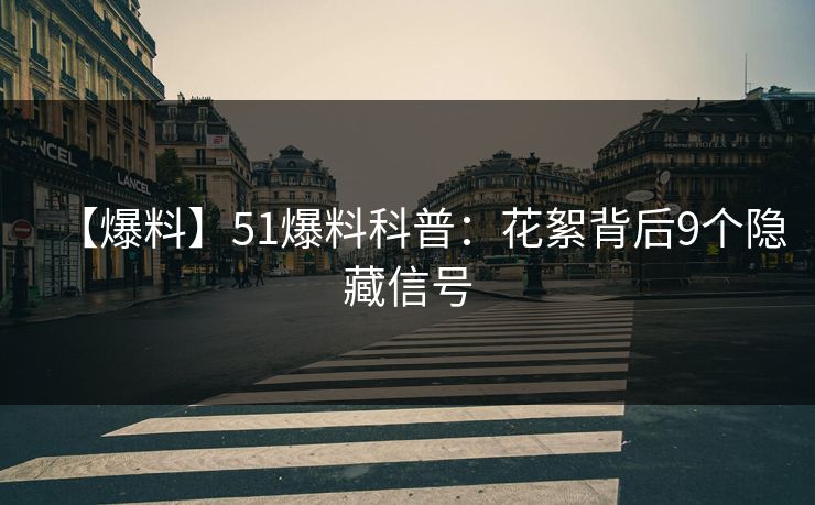 【爆料】51爆料科普:花絮背后9个隐藏信号